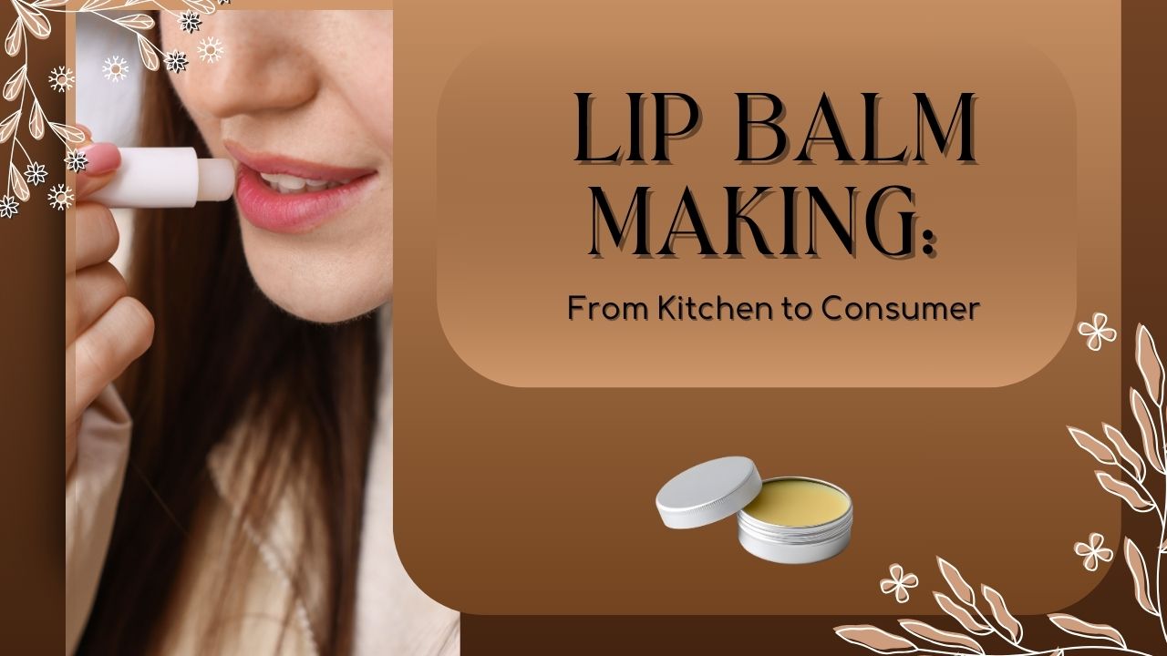 Lip Balm Making: From Kitchen to Consumer