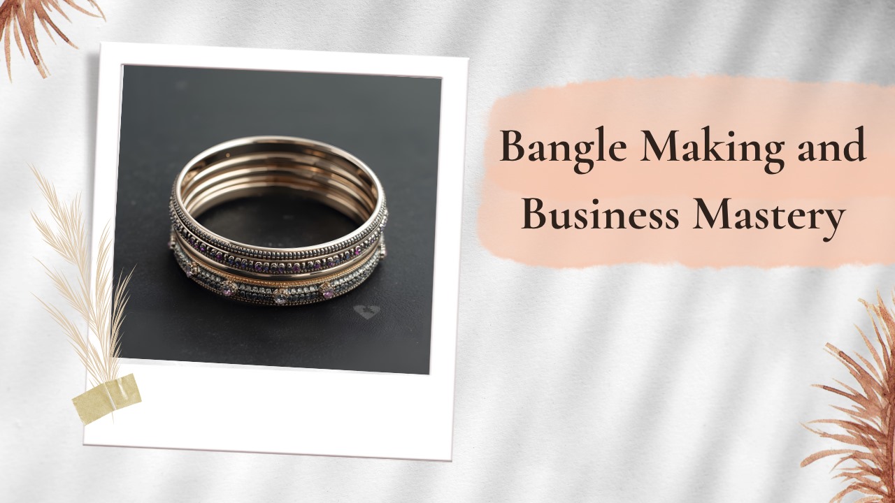 Bangle Making and Business Mastery