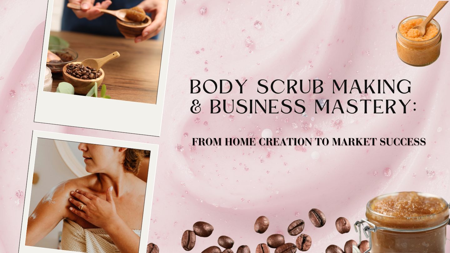 Body Scrub Making & Business Mastery: From Home Creation to Market Success